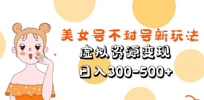 美女号不封号新玩法，虚拟资源变现，日入300-500+-苏柒资源库