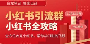 【白龙笔记】价值980元的《小红书运营和引流课》,日引100高质量粉-苏柒资源库