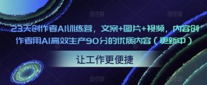 23天创作者AI训练营,文案+图片+视频,内容创作者用AI高效生产90分的优质内容(更新中)-苏柒资源库