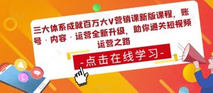 三大体系成就百万大V营销课新版课程，账号·内容·运营全新‭升‬级，助你‭通‬‭关短视‬‭频‬运营之路-苏柒资源库