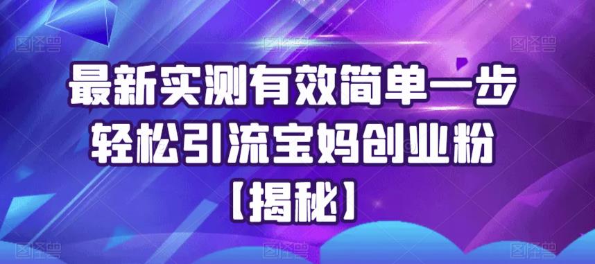 最新实测有效简单一步轻松引流宝妈创业粉【揭秘】-苏柒资源库