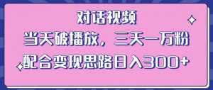 情感类对话视频,当天破播放 三天一万粉 配合变现思路日入300+(教程+素材)-苏柒资源库