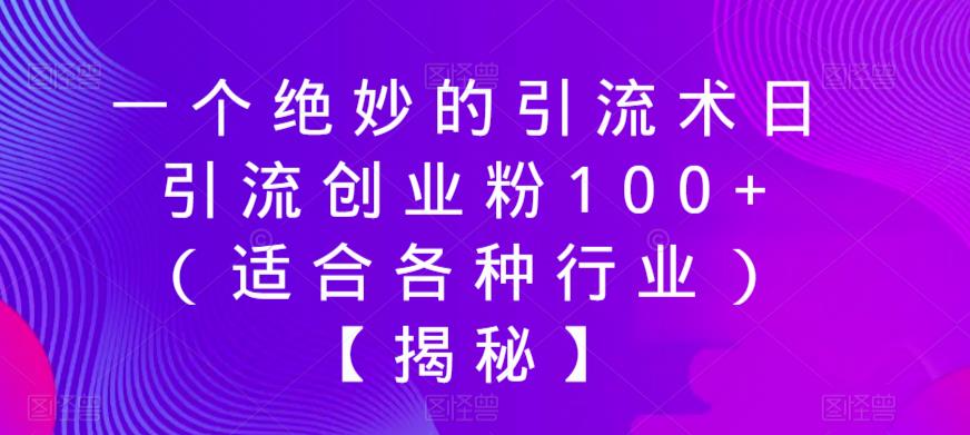 一个绝妙的引流术日引流创业粉100+（适合各种行业）【揭秘】-苏柒资源库