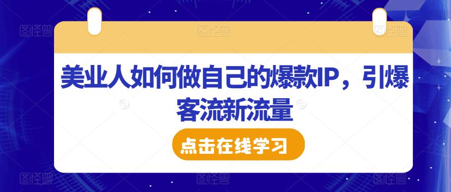美业人如何做自己的爆款IP，引爆客流新流量-苏柒资源库