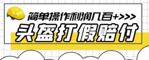 最新头盔打假赔付玩法，一单利润几百+（仅揭秘）-苏柒资源库