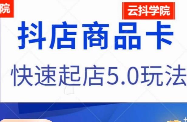 抖音小店商品卡最新玩法，抖店快速起店5.0玩法-苏柒资源库