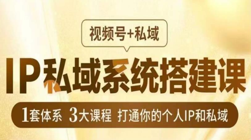 IP私域系统搭建课，视频号+私域​，1套体系3大课程，打通你的个人IP和私域-苏柒资源库