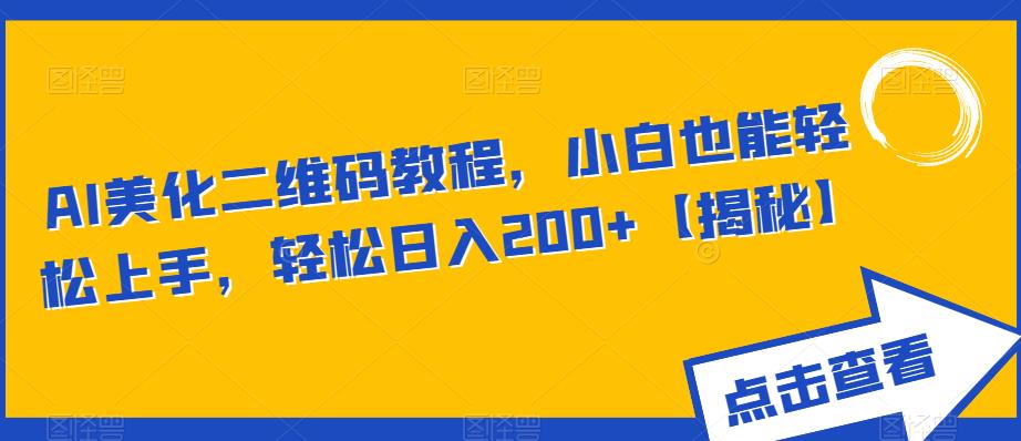 AI美化二维码教程，小白也能轻松上手，轻松日入200+【揭秘】-苏柒资源库