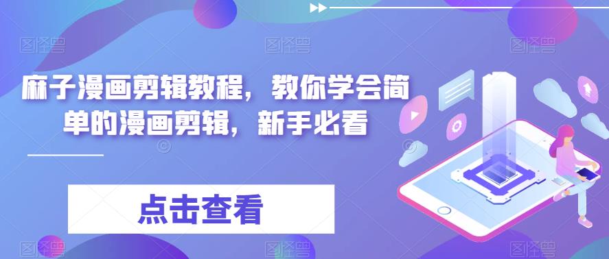 麻子漫画剪辑教程，教你学会简单的漫画剪辑，新手必看-苏柒资源库