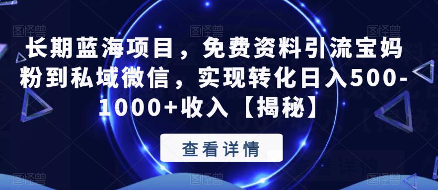 长期蓝海项目，免费资料引流宝妈粉到私域微信，实现转化日入500-1000+收入【揭秘】-苏柒资源库