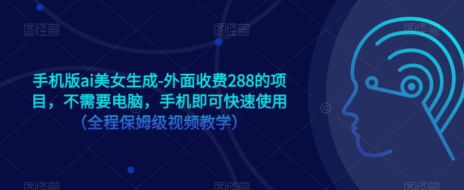 手机版ai美女生成-外面收费288的项目，不需要电脑，手机即可快速使用（全程保姆级视频教学）-苏柒资源库
