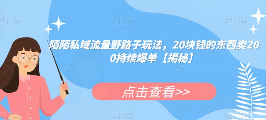 陌陌私域流量野路子玩法，20块钱的东西卖200持续爆单【揭秘】-苏柒资源库