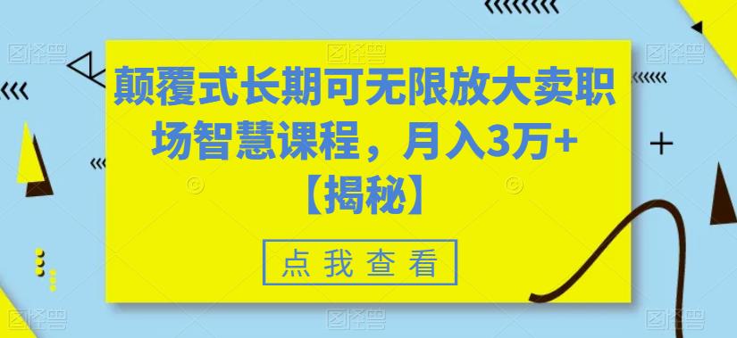 颠覆式长期可无限放大卖职场智慧课程，月入3万+【揭秘】-苏柒资源库