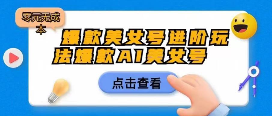 爆款美女号进阶玩法爆款AI美女号，日入1000零元无成本【揭秘】-苏柒资源库