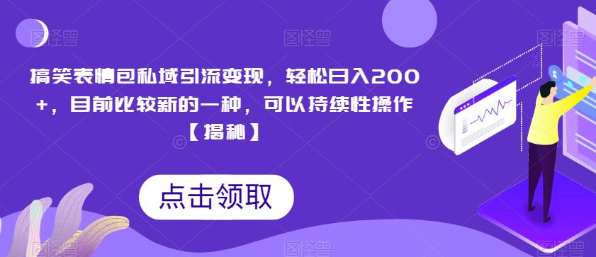 搞笑表情包私域引流变现，轻松日入200+，目前比较新的一种，可以持续性操作【揭秘】-苏柒资源库