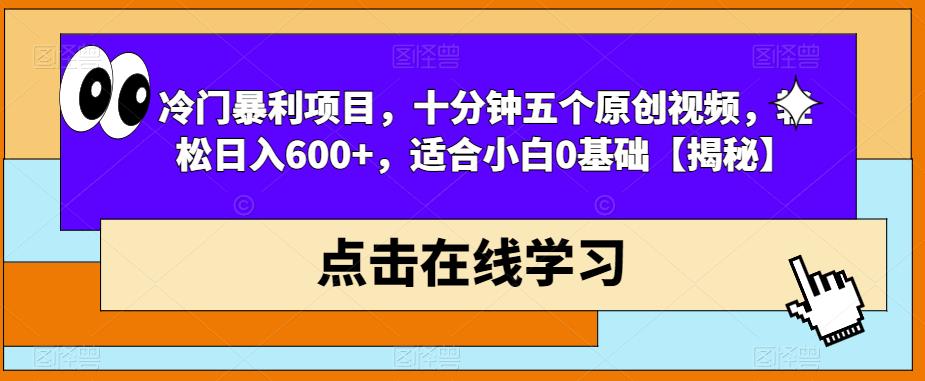 冷门暴利项目，十分钟五个原创视频，轻松日入600+，适合小白0基础【揭秘】-苏柒资源库