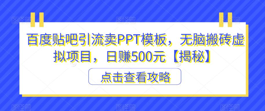百度贴吧引流卖PPT模板,无脑搬砖虚拟项目,日赚500元【揭秘】-苏柒资源库
