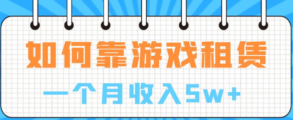 如何靠游戏租赁业务一个月收入5w+【揭秘】-苏柒资源库