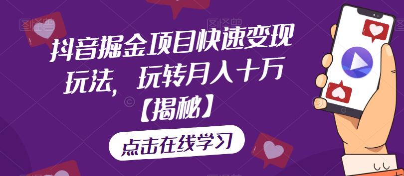 抖音掘金项目快速变现玩法，玩转月入十万【揭秘】-苏柒资源库