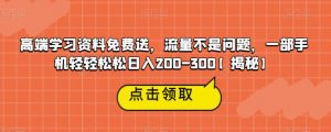 高端学习资料免费送,流量不是问题,一部手机轻轻松松日入200-300【揭秘】-苏柒资源库