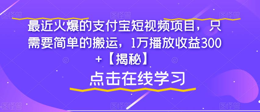 最近火爆的支付宝短视频项目，只需要简单的搬运，1万播放收益300+【揭秘】-苏柒资源库