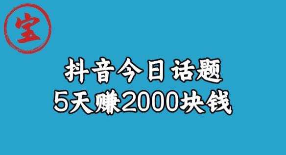 宝哥·风向标发现金矿，抖音今日话题玩法，5天赚2000块钱【拆解】-苏柒资源库