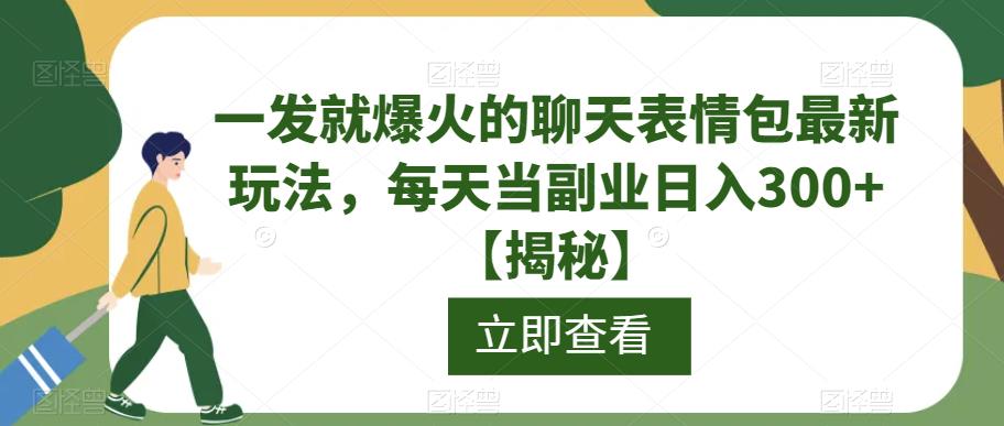 一发就爆火的聊天表情包最新玩法,每天当副业日入300+【揭秘】-苏柒资源库