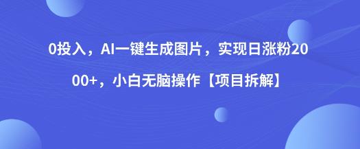 0投入，AI一键生成图片，实现日涨粉2000+，小白无脑操作【项目拆解】-苏柒资源库