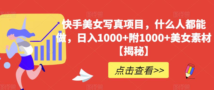 快手美女写真项目，什么人都能做，日入1000+附1000+美女素材【揭秘】-苏柒资源库