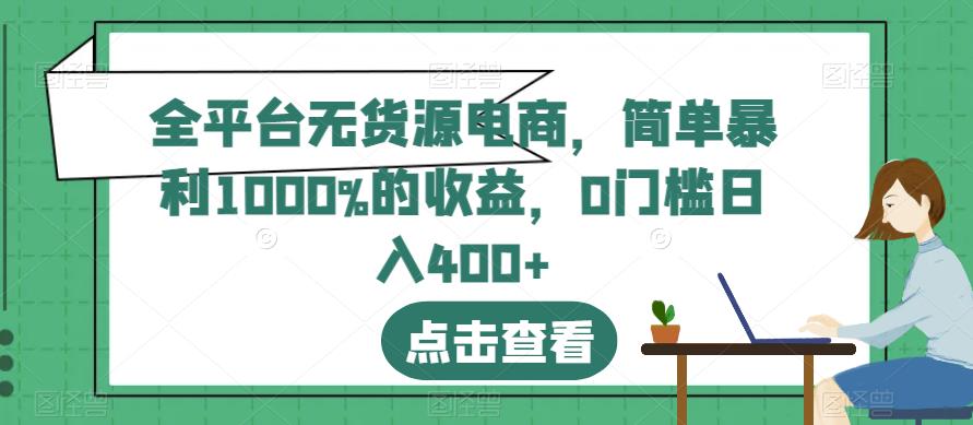 全平台无货源电商，简单暴利1000%的收益，0门槛日入400+【揭秘】-苏柒资源库