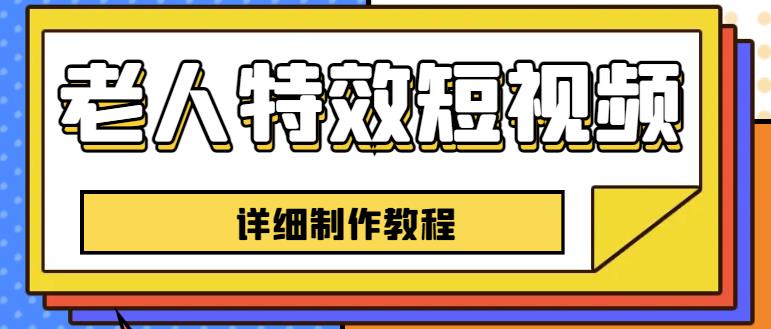 老人特效短视频创作教程，一个月涨粉5w粉丝秘诀新手0基础学习【全套教程】-苏柒资源库