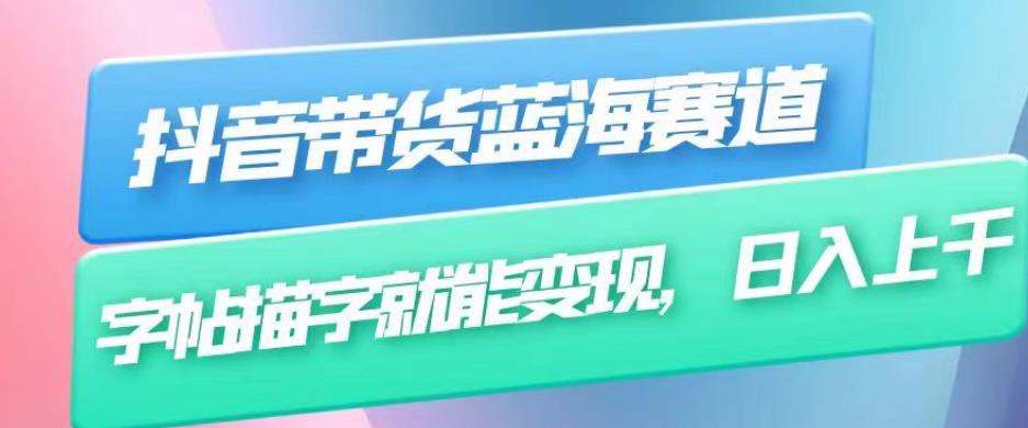 抖音带货蓝海赛道，无需真人出镜，字帖描字就能变现，日入上千（附带全套教程）-苏柒资源库