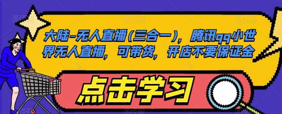 大陆-无人直播(三合一)，腾讯qq小世界无人直播，可带货，开店不要保证金-苏柒资源库