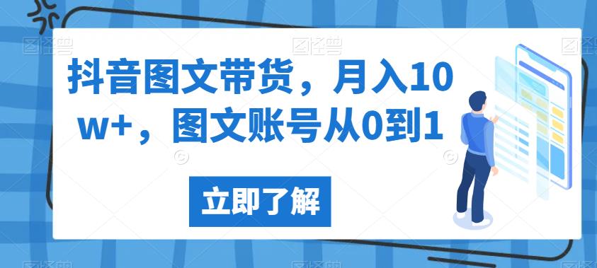 抖音图文带货，月入10w+，图文账号从0到1【揭秘】-苏柒资源库
