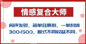 闷声发财的情感复合大师项目，简单且暴利，一单利润300-1500，模式不同收益不同【揭秘】-苏柒资源库