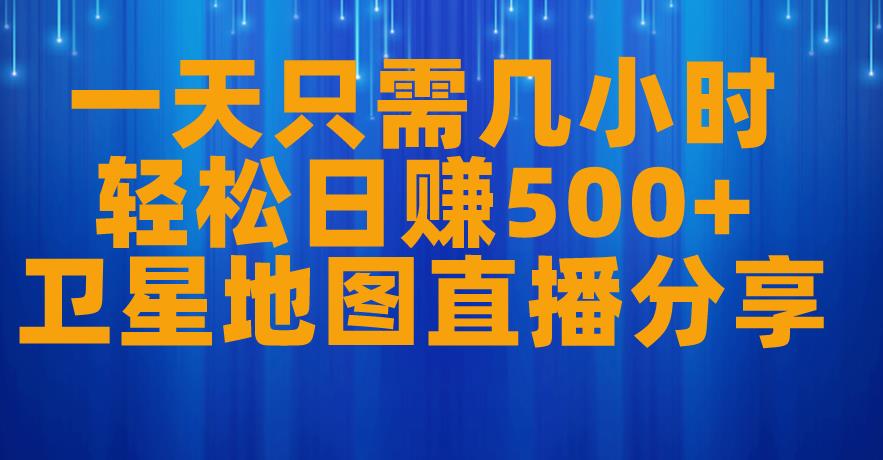 一天只需几小时，轻松日赚500+，卫星地图直播项目分享【揭秘】-苏柒资源库