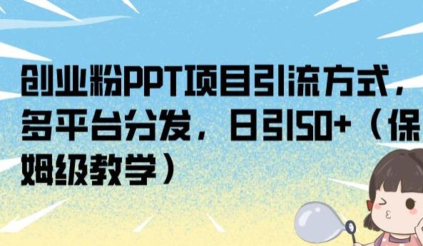 创业粉PPT项目引流方式，多平台分发，日引50+（保姆级教学）【揭秘】-苏柒资源库