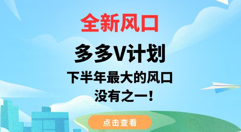 全新风口，多多V计划，下半年最大的风口项目，没有之一【揭秘】-苏柒资源库