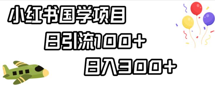 小红书国学项目，轻松引流100+，日入300+【揭秘】-苏柒资源库