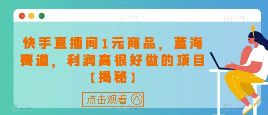 快手直播间1元商品，蓝海赛道，利润高很好做的项目【揭秘】-苏柒资源库