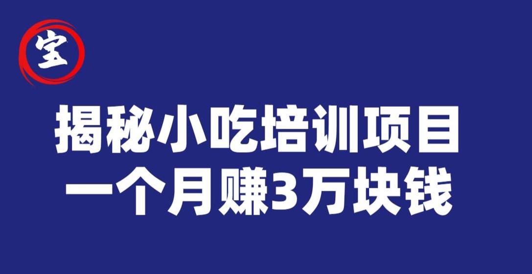 宝哥揭秘小吃培训项目，利润非常很可观，一个月赚3万块钱-苏柒资源库