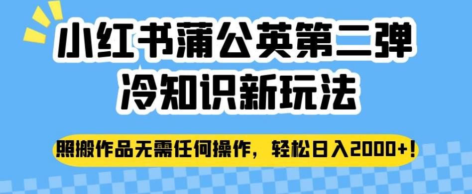 小红书蒲公英第二弹冷知识新玩法，照搬作品无需任何操作，轻松日入2000+【揭秘】-苏柒资源库