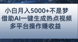 小白也能轻松月赚5000+!利用AI智能生成热点视频,全网多平台赚钱攻略【揭秘】-苏柒资源库