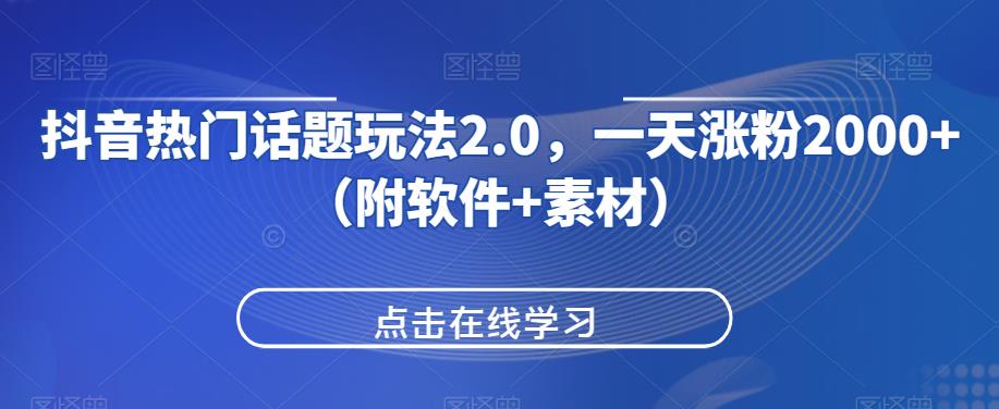 抖音热门话题玩法2.0，一天涨粉2000+（附软件+素材）-苏柒资源库