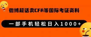 微博超话卖cfa、frm等国际考证虚拟资料,一单300+,一部手机轻松日入1000+-苏柒资源库