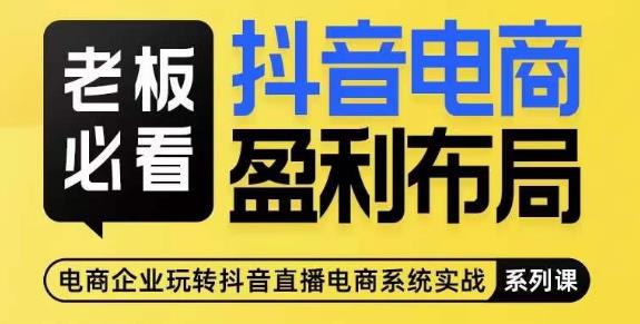 老板必看-抖音电商盈利布局，公开揭秘抖音电商全域布局打法-苏柒资源库