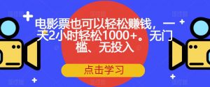 电影票也可以轻松赚钱，一天2小时轻松1000+。无门槛、无投入【揭秘】-苏柒资源库