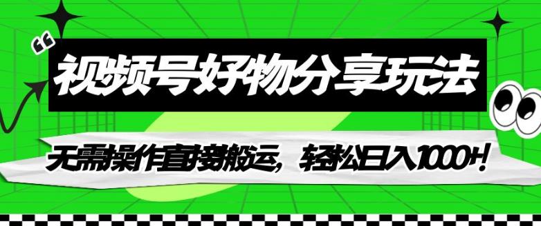 视频号好物分享玩法，无需操作直接搬运，轻松日入1000+！【揭秘】-苏柒资源库