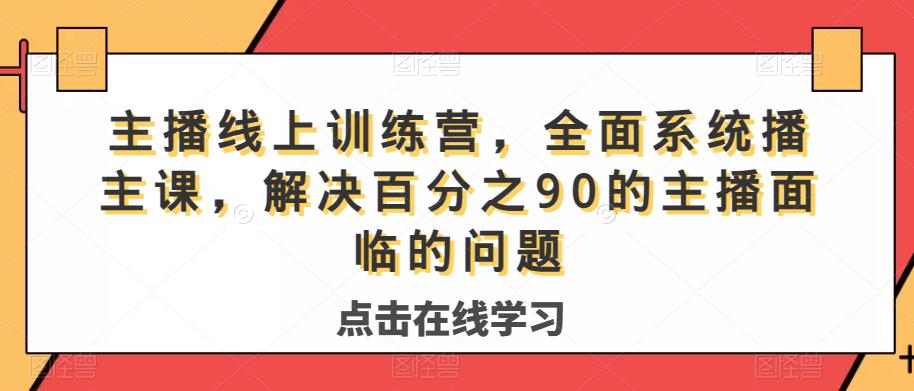 主播线上训练营，全面系统‮播主‬课，解决‮分百‬之90的主播面‮的临‬问题-苏柒资源库