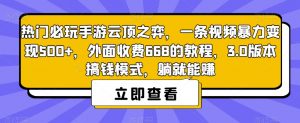 热门必玩手游云顶之弈,一条视频暴力变现500+,外面收费668的教程,3.0版本搞钱模式,躺就能赚-苏柒资源库